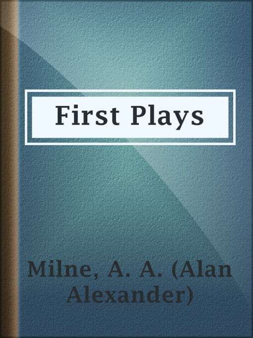 Title details for First Plays by A. A. (Alan Alexander) Milne - Available